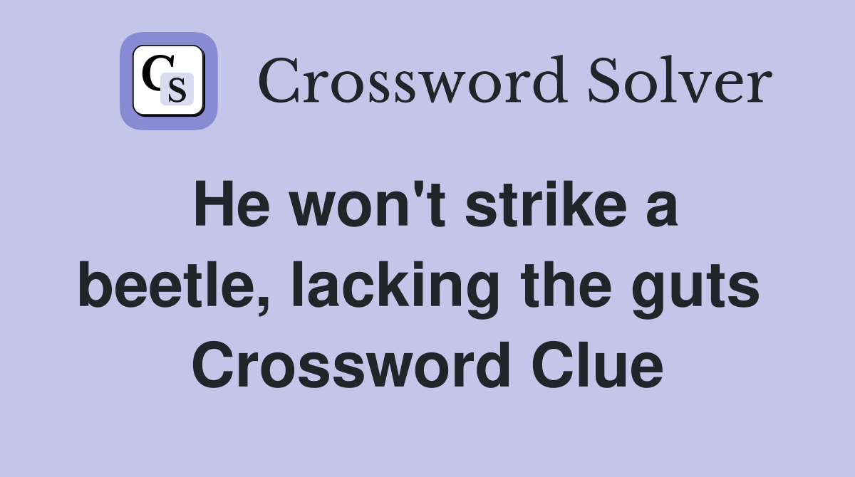He won't strike a beetle, lacking the guts  Crossword Clue