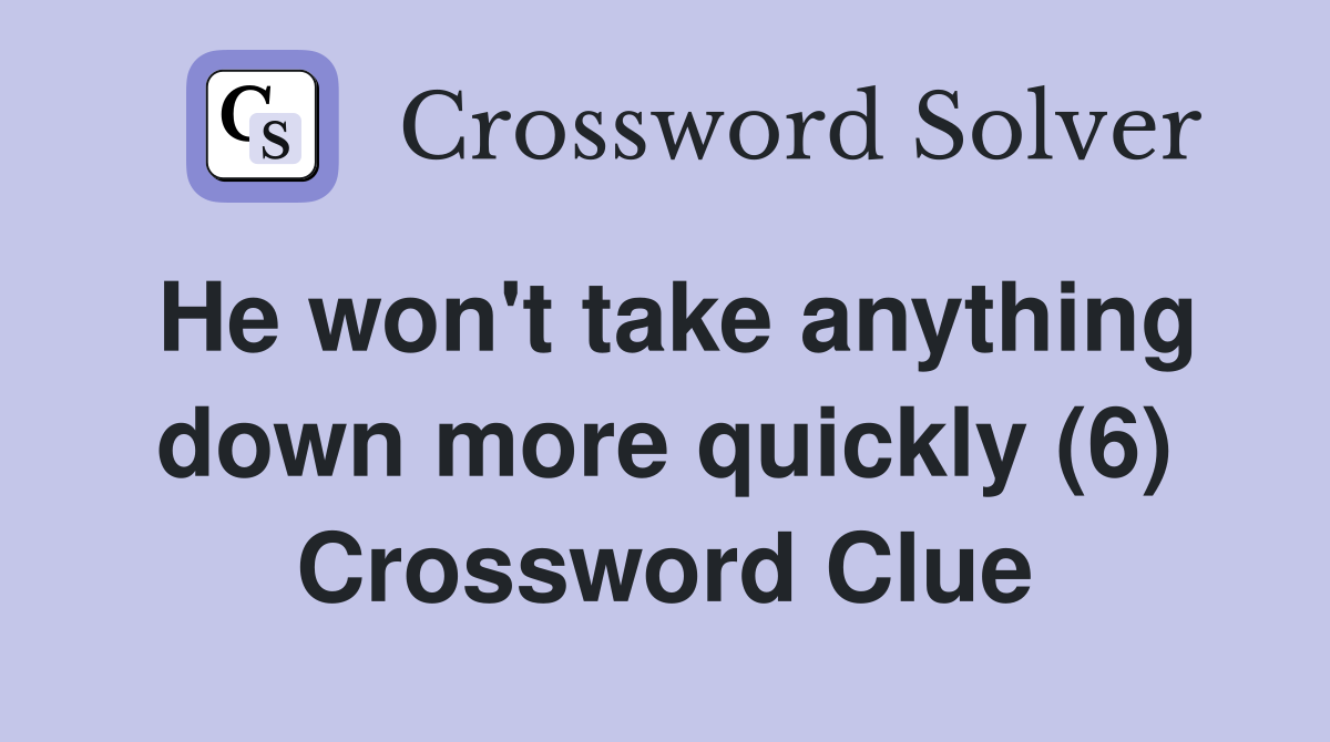 He won't take anything down more quickly (6) Crossword Clue