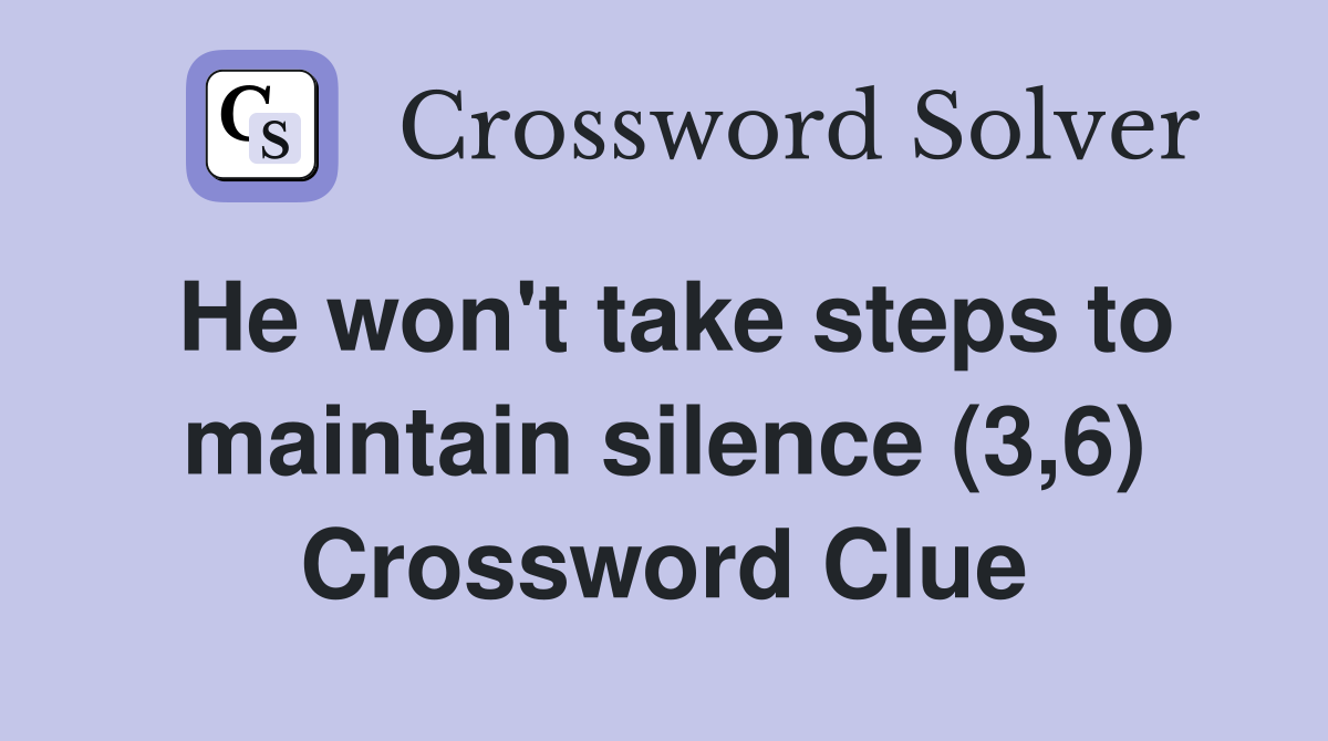 He won't take steps to maintain silence (3,6) Crossword Clue