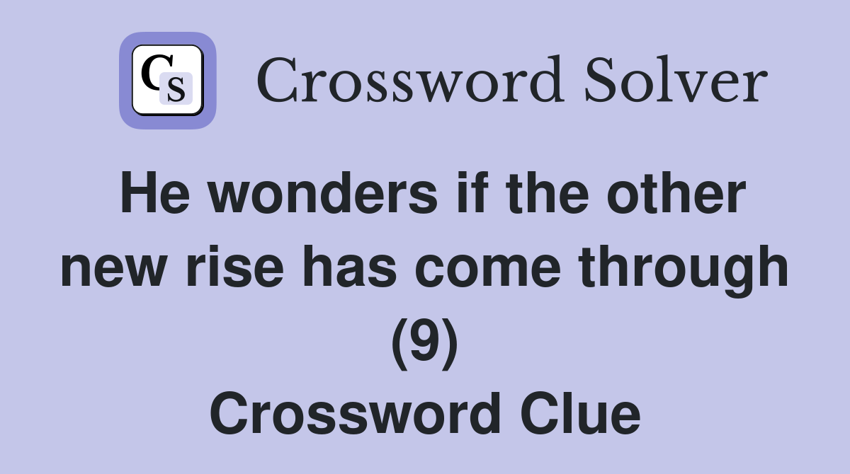 He wonders if the other new rise has come through (9) Crossword Clue