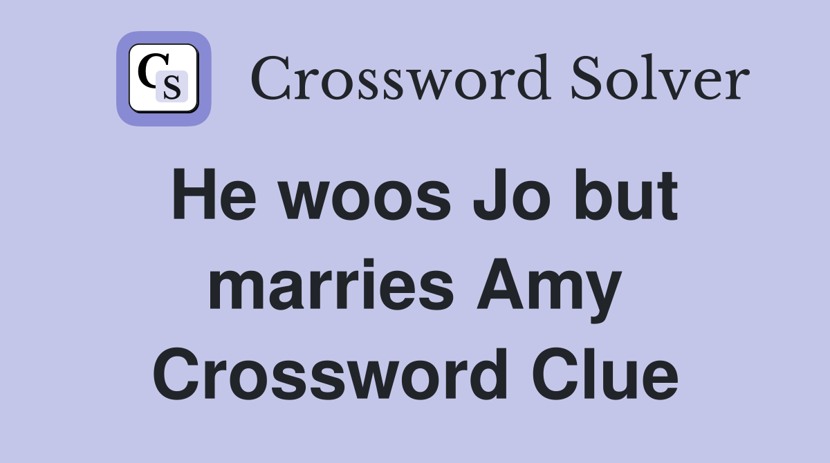 He woos Jo but marries Amy Crossword Clue