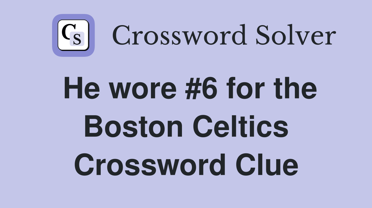 He wore #6 for the Boston Celtics Crossword Clue