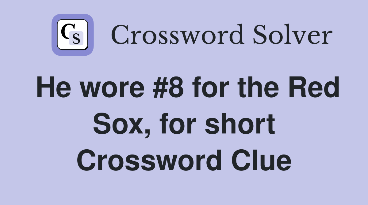 He wore #8 for the Red Sox, for short Crossword Clue