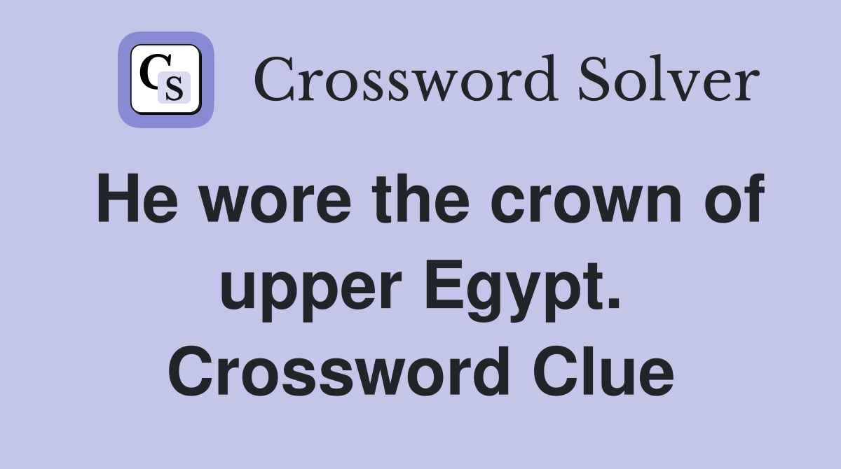 He wore the crown of upper Egypt. Crossword Clue