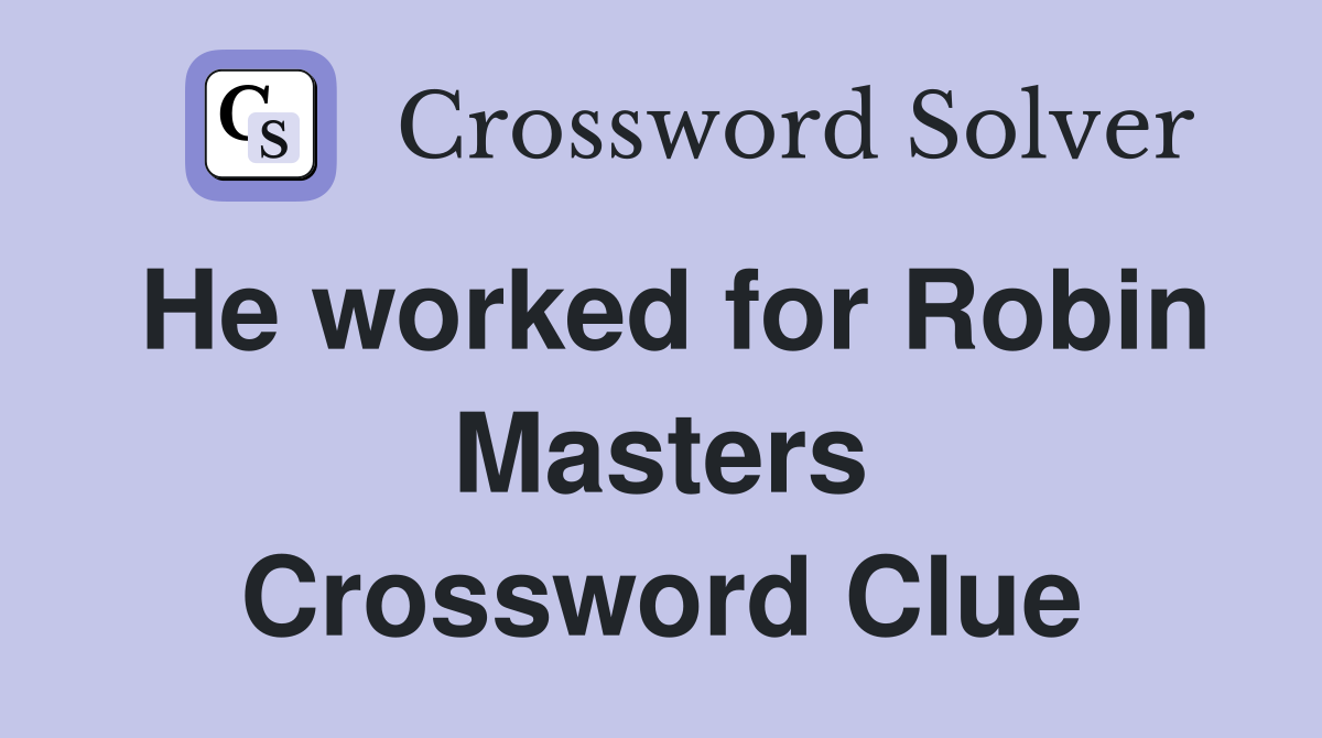 He worked for Robin Masters Crossword Clue