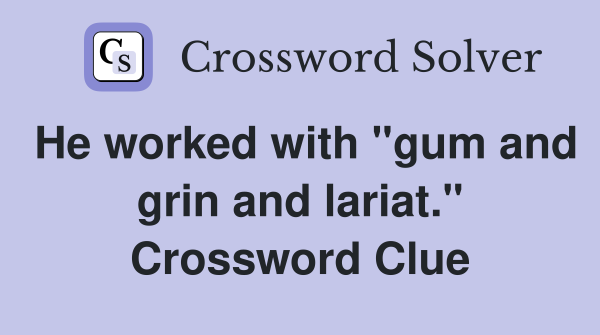 He worked with "gum and grin and lariat." Crossword Clue