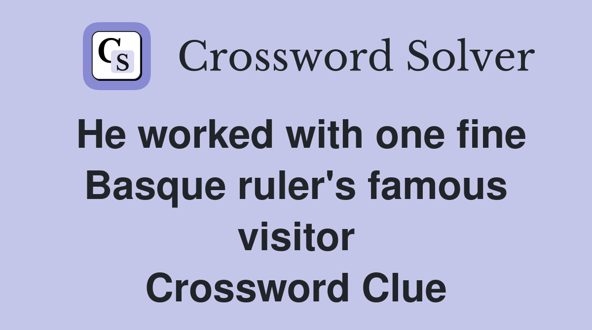 He worked with one fine Basque ruler's famous visitor Crossword Clue