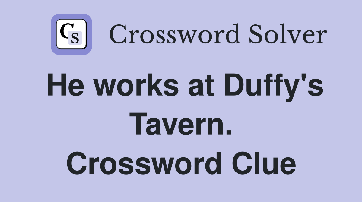 He works at Duffy's Tavern. Crossword Clue
