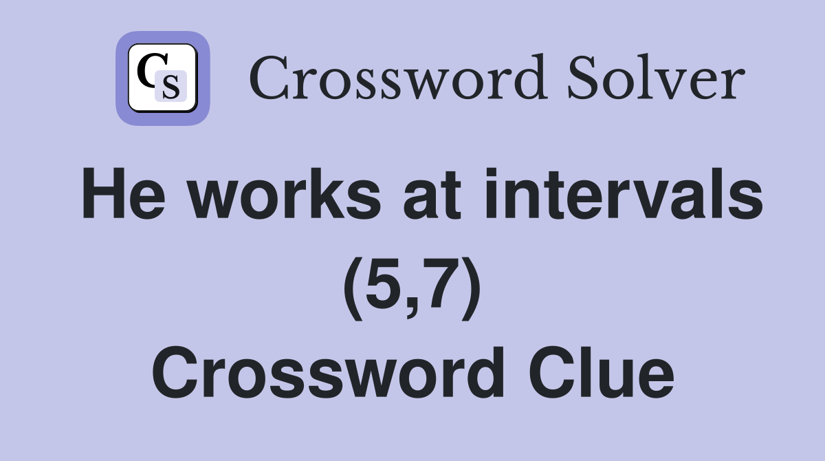 He works at intervals (5,7) Crossword Clue