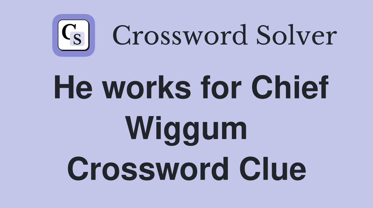 He works for Chief Wiggum Crossword Clue