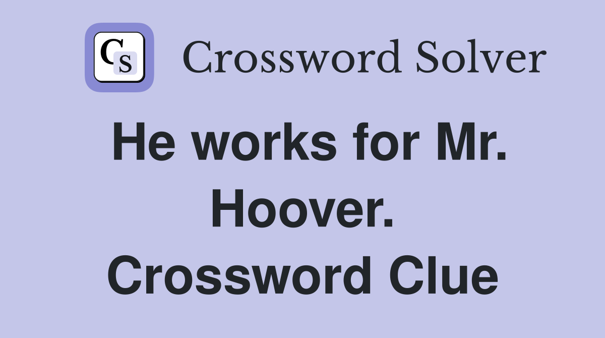 He works for Mr. Hoover. Crossword Clue