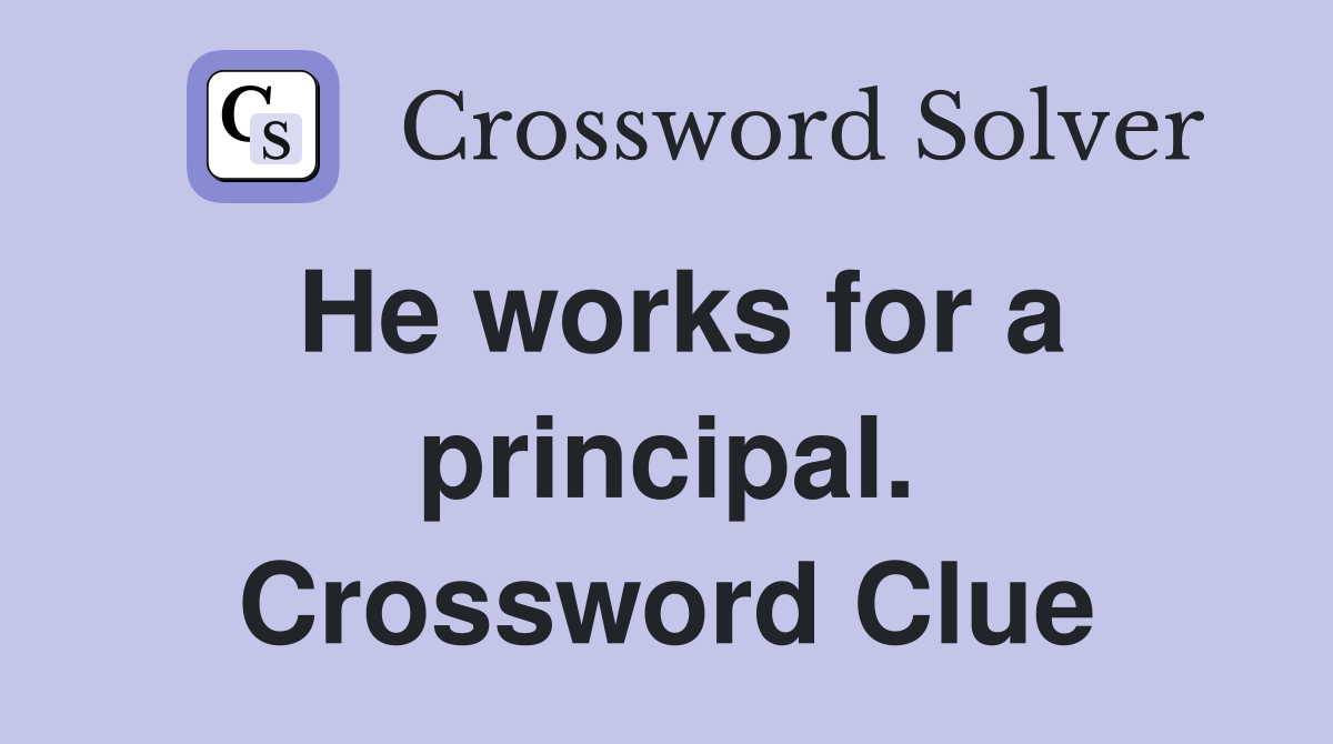 He works for a principal. Crossword Clue
