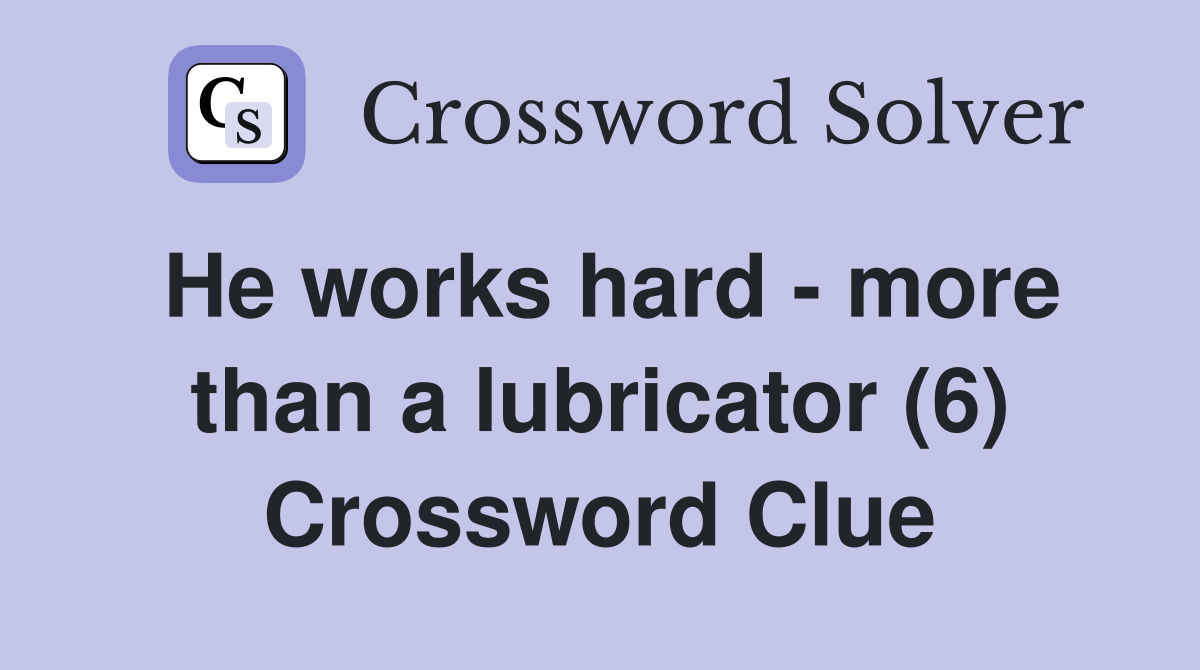 He works hard - more than a lubricator (6) Crossword Clue