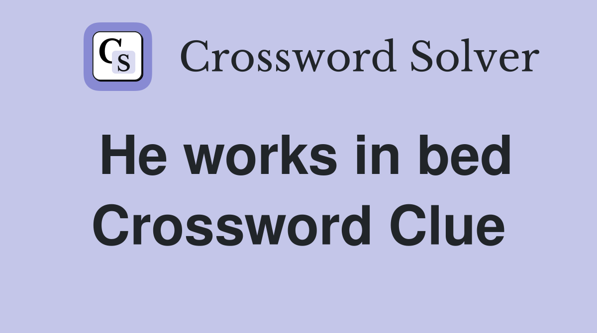 He works in bed Crossword Clue