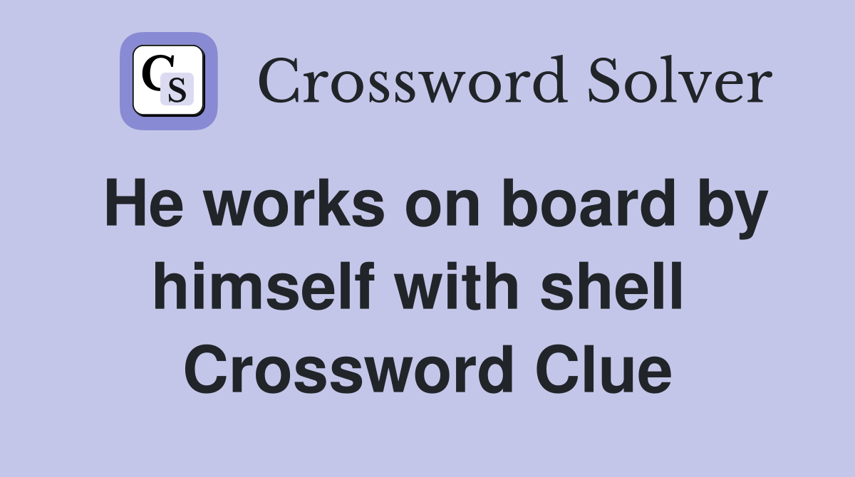 He works on board by himself with shell  Crossword Clue