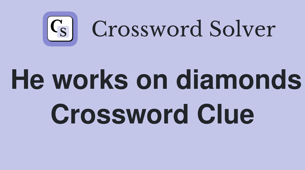 He works on diamonds Crossword Clue
