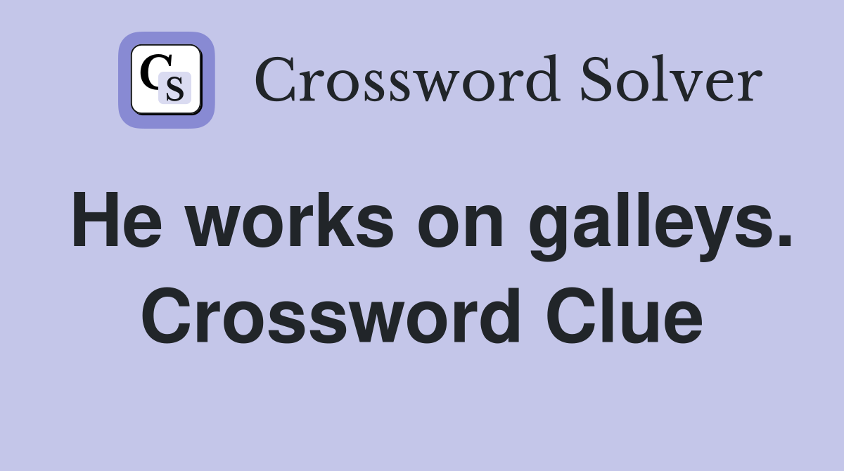 He works on galleys. Crossword Clue