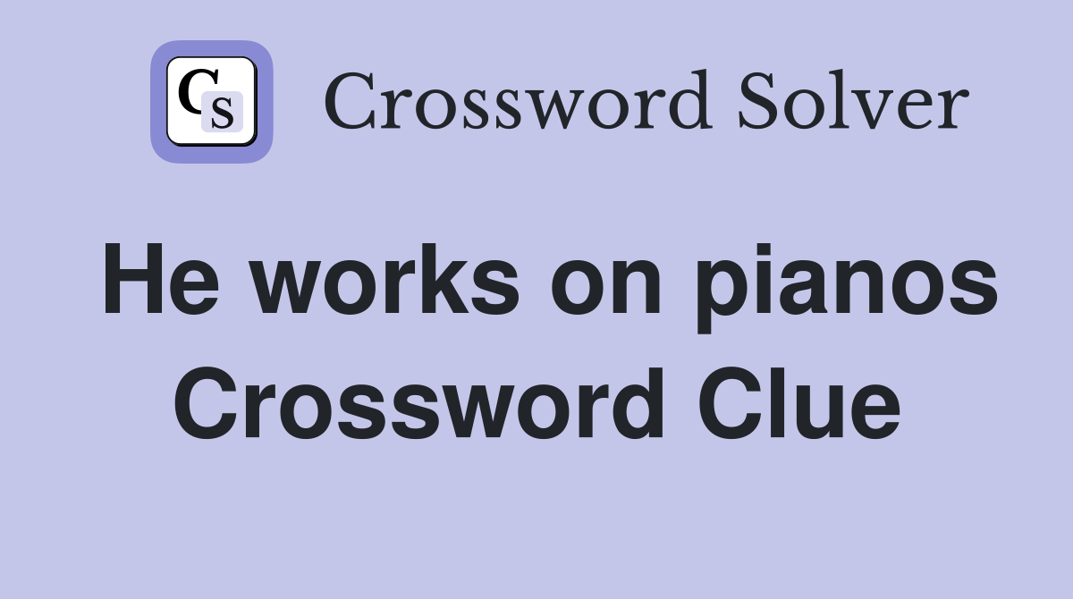 He works on pianos Crossword Clue