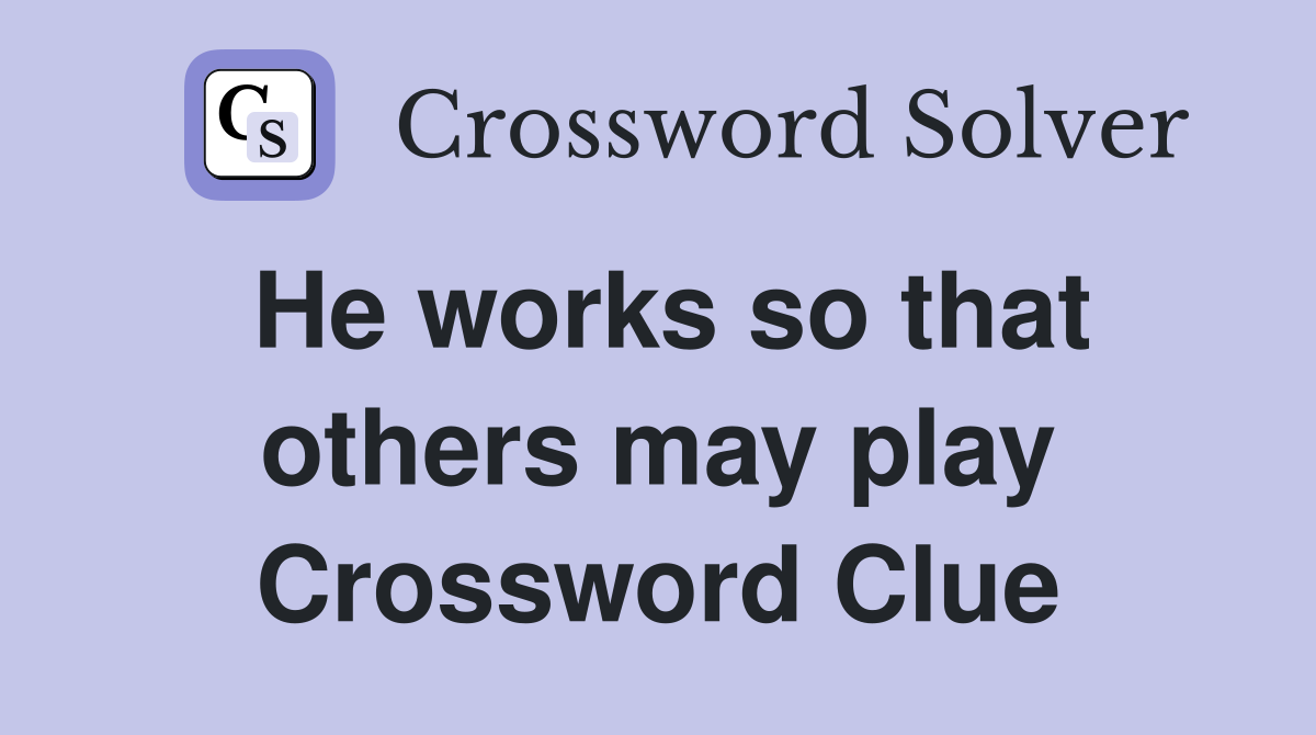 He works so that others may play Crossword Clue