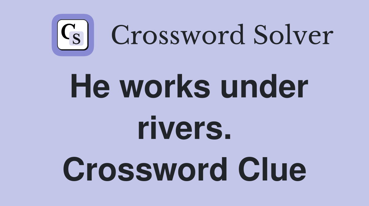 He works under rivers. Crossword Clue