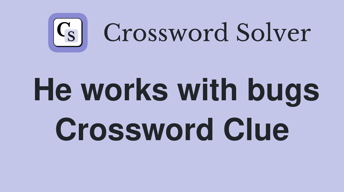 He works with bugs Crossword Clue