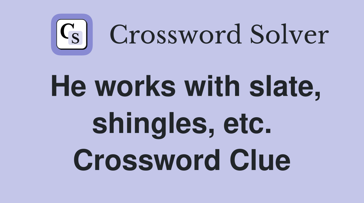 He works with slate, shingles, etc. Crossword Clue