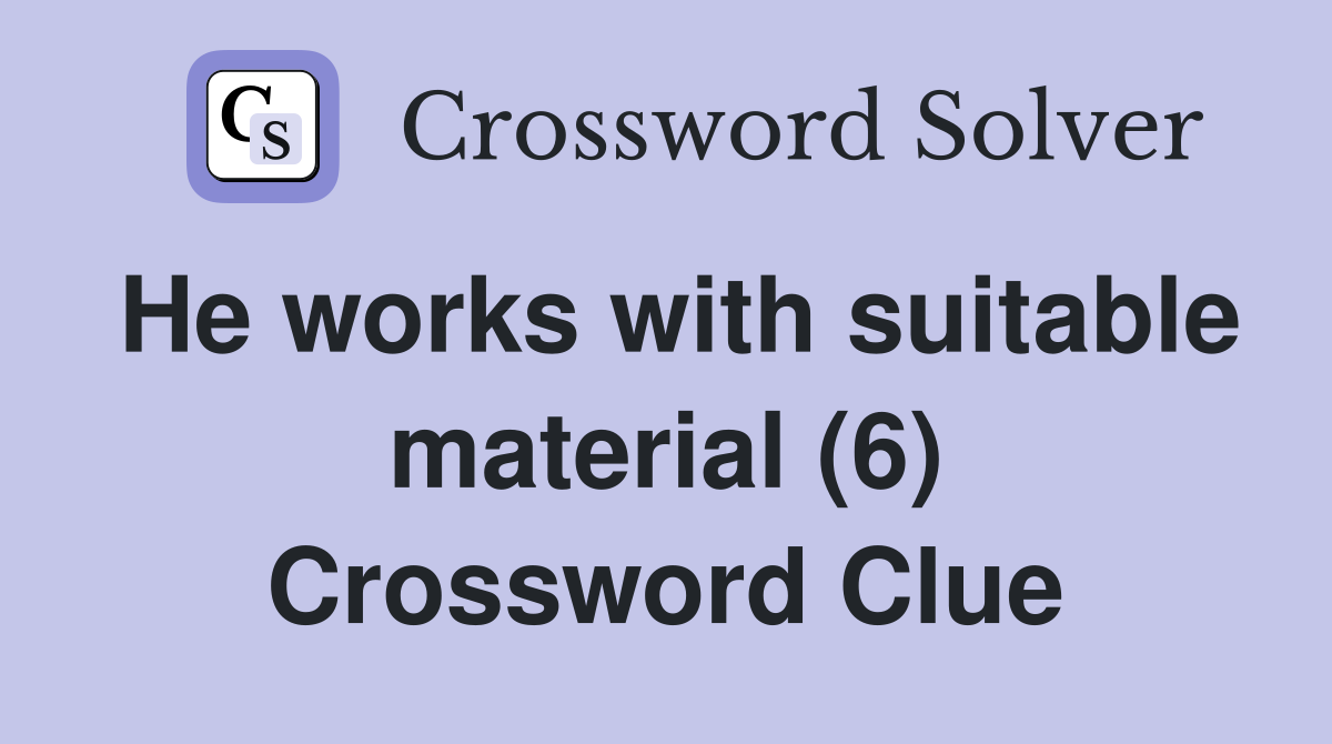 He works with suitable material (6) Crossword Clue