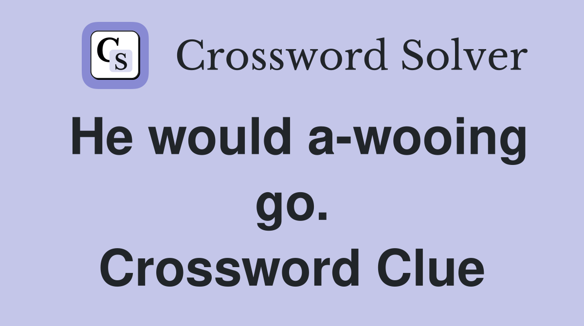 He would a-wooing go. Crossword Clue