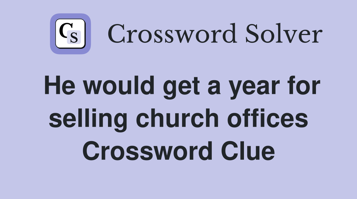 He would get a year for selling church offices Crossword Clue