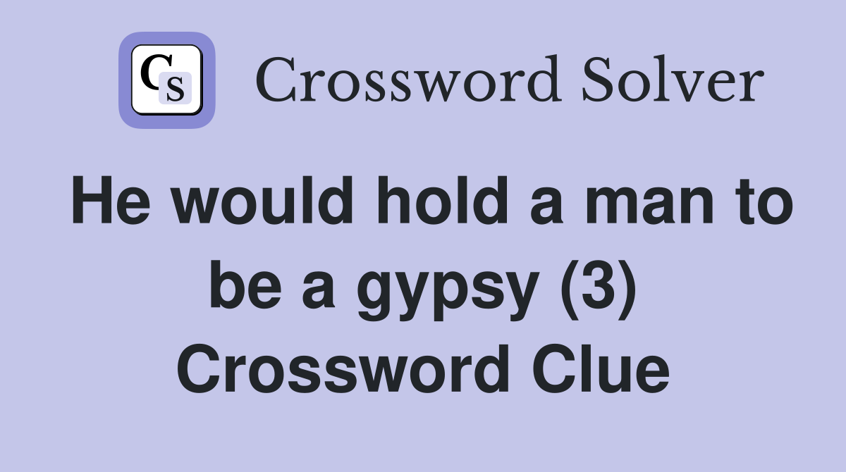He would hold a man to be a gypsy (3) Crossword Clue