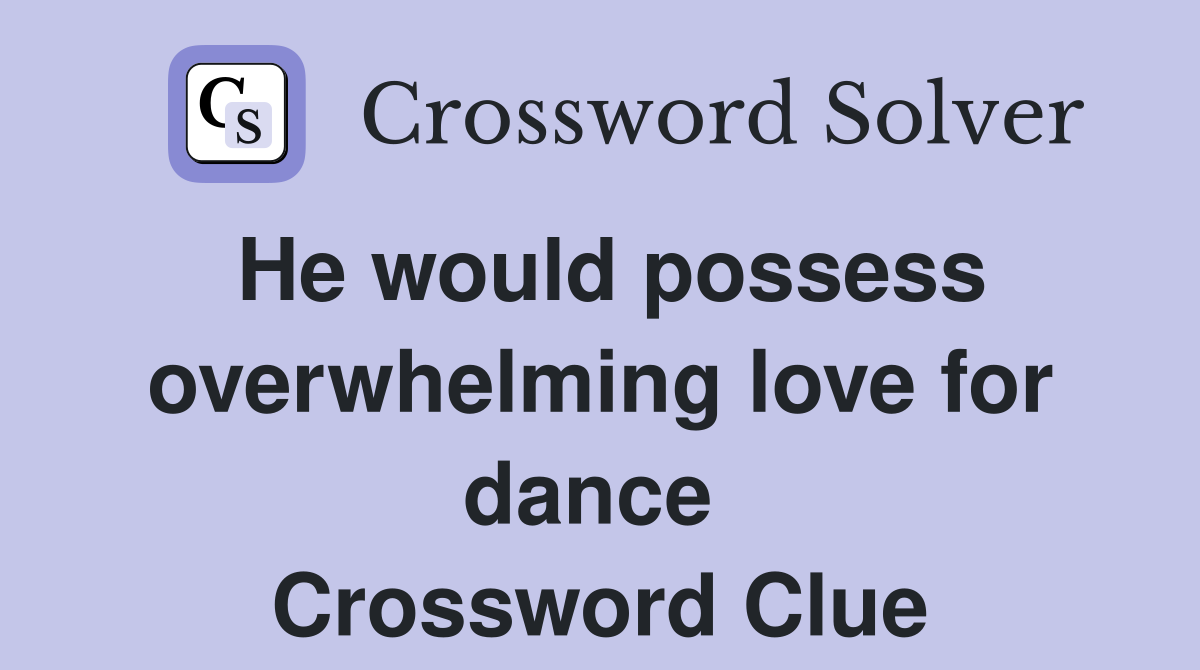 He would possess overwhelming love for dance  Crossword Clue