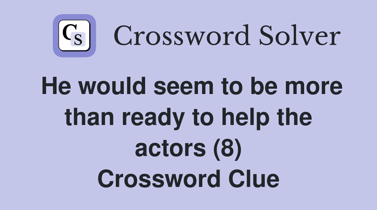 He would seem to be more than ready to help the actors (8) Crossword Clue