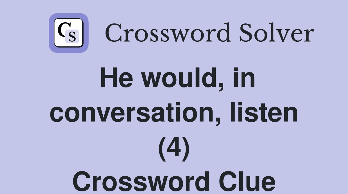 He would, in conversation, listen (4) Crossword Clue