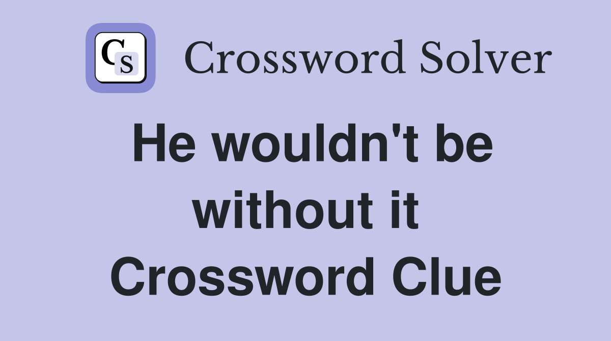 He wouldn't be without it Crossword Clue