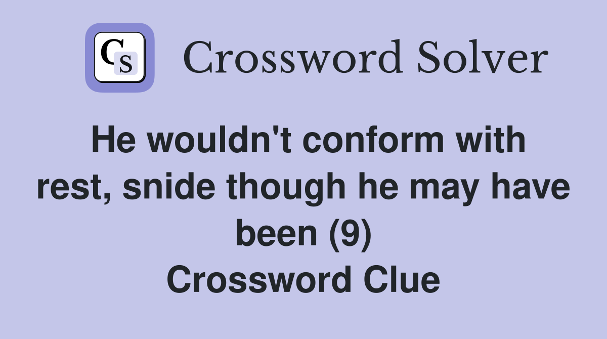 He wouldn't conform with rest, snide though he may have been (9) Crossword Clue