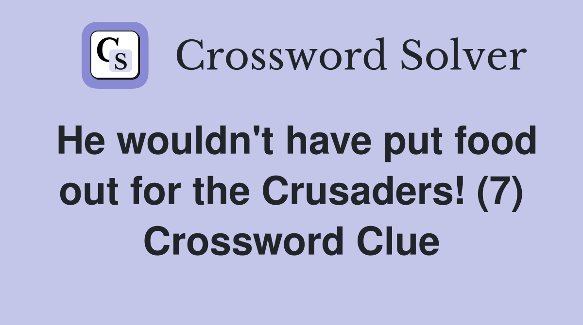 He wouldn't have put food out for the Crusaders! (7) Crossword Clue