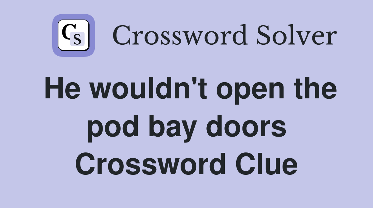 He wouldn't open the pod bay doors Crossword Clue