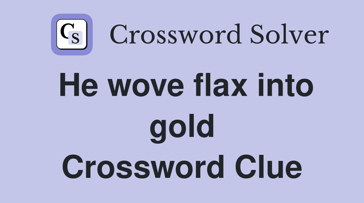 He wove flax into gold Crossword Clue