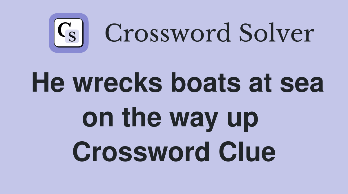 He wrecks boats at sea on the way up  Crossword Clue
