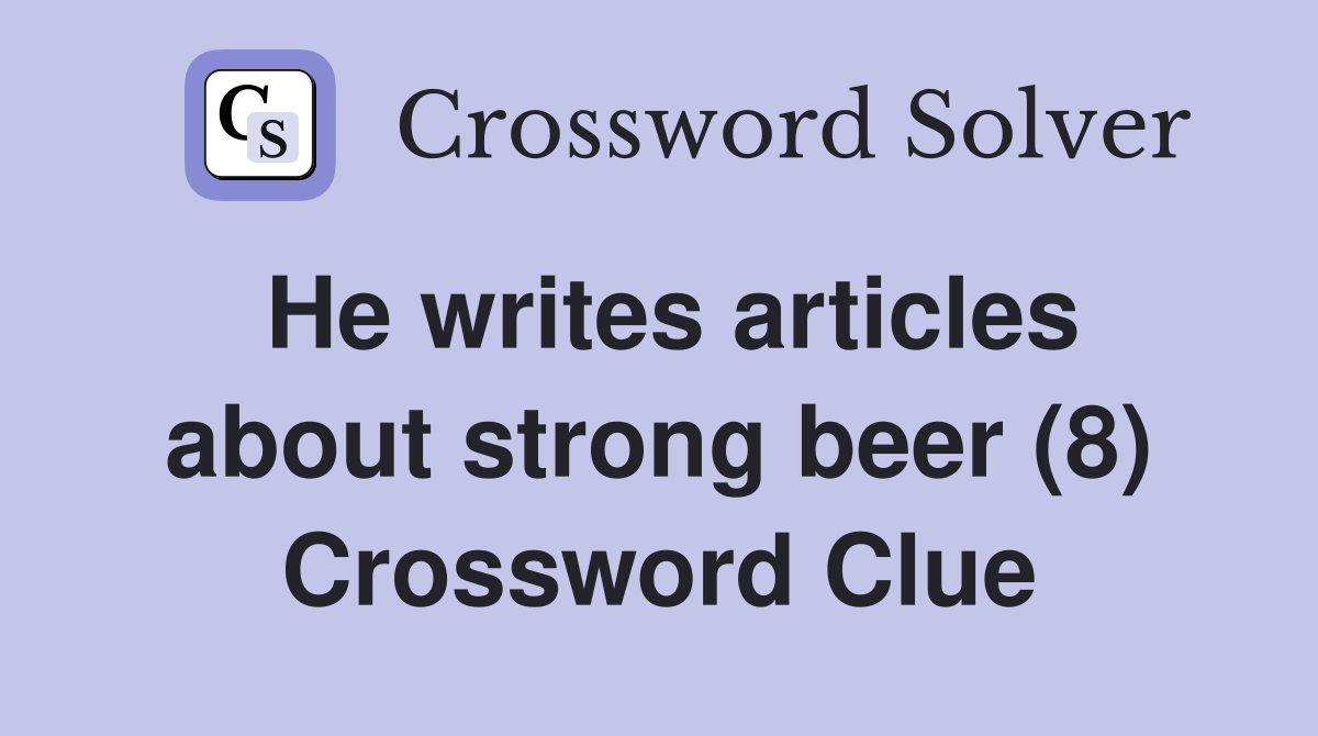 He writes articles about strong beer (8) Crossword Clue