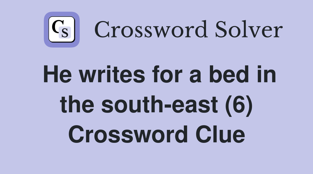 He writes for a bed in the south-east (6) Crossword Clue