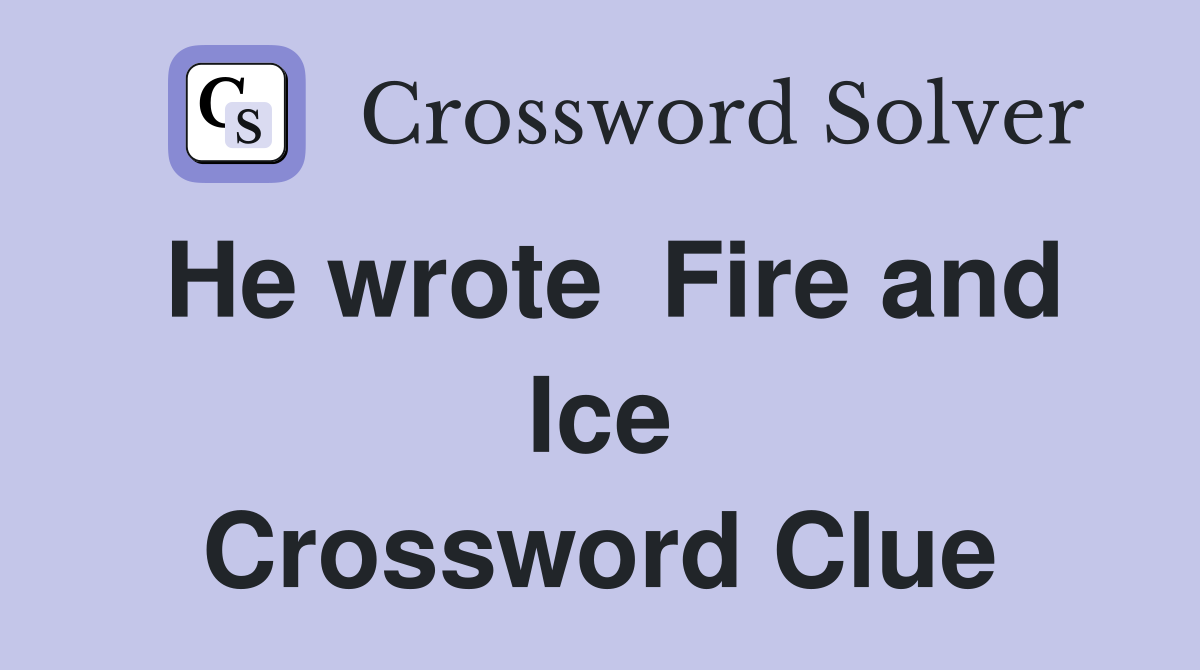 He wrote  Fire and Ice Crossword Clue