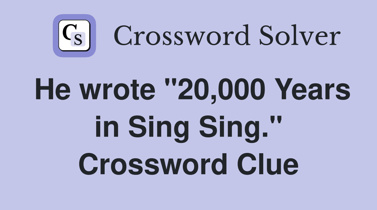 He wrote "20,000 Years in Sing Sing." Crossword Clue