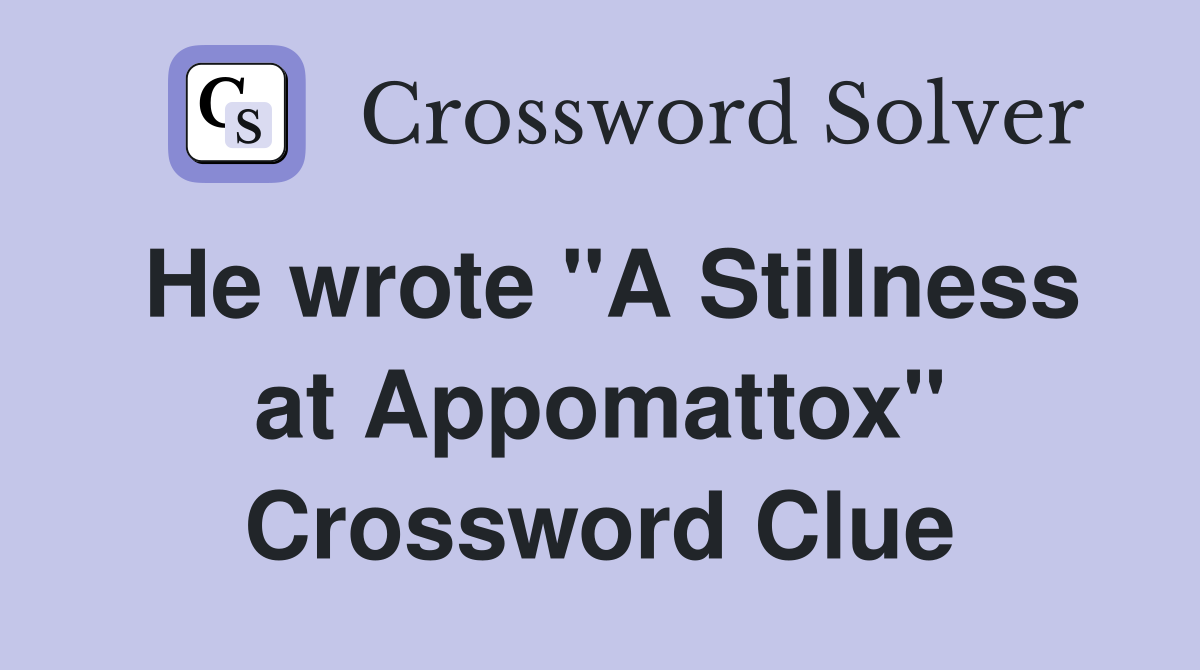 He wrote "A Stillness at Appomattox" Crossword Clue