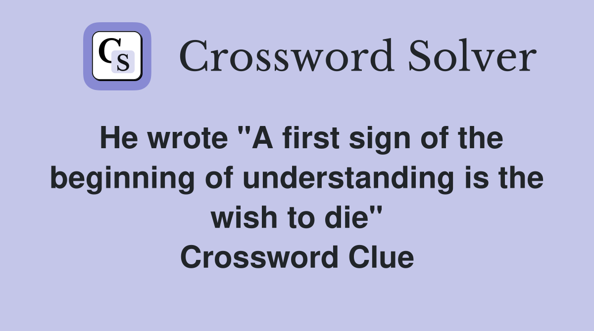 He wrote "A first sign of the beginning of understanding is the wish to die" Crossword Clue