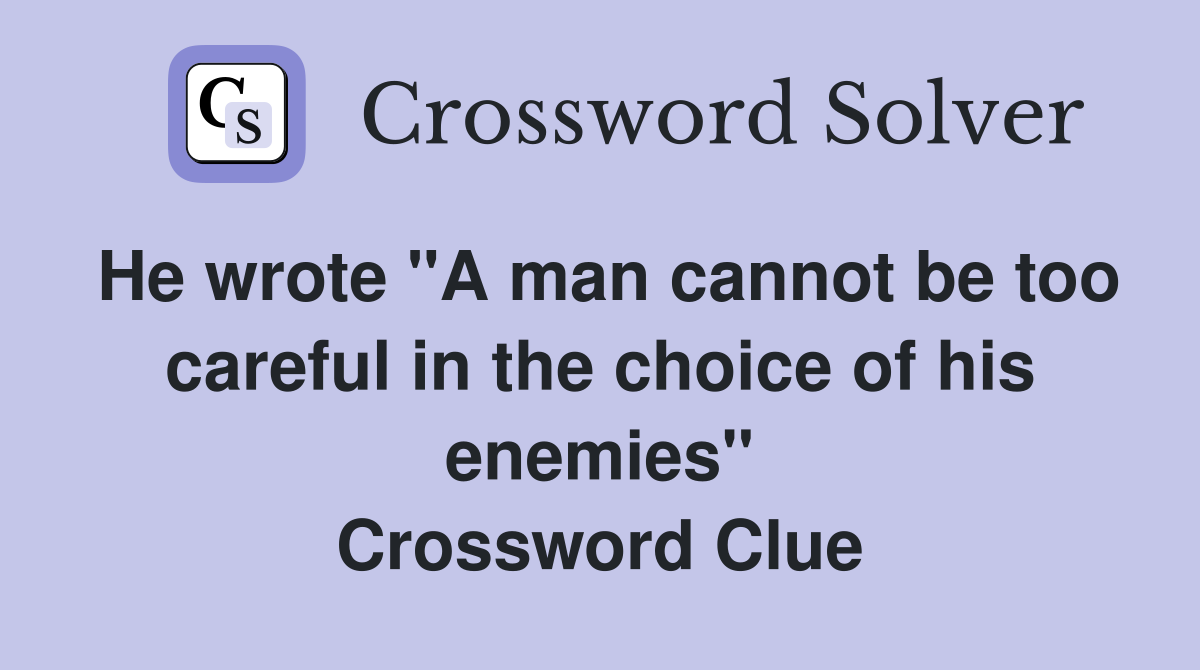 He wrote "A man cannot be too careful in the choice of his enemies" Crossword Clue