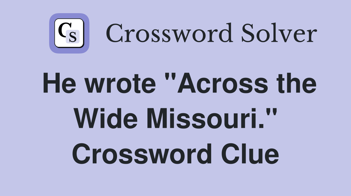 He wrote "Across the Wide Missouri." Crossword Clue
