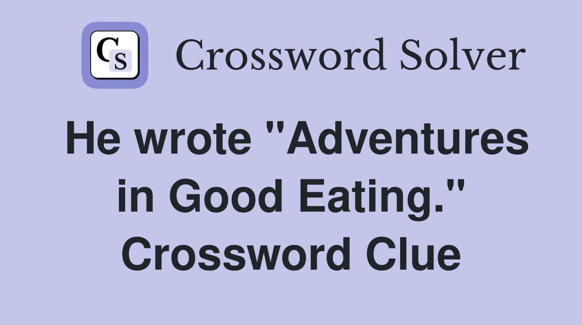 He wrote "Adventures in Good Eating." Crossword Clue