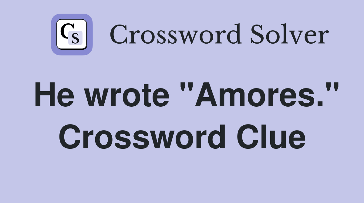 He wrote "Amores." Crossword Clue