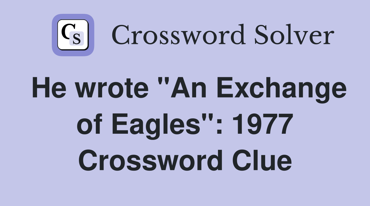 He wrote "An Exchange of Eagles": 1977 Crossword Clue